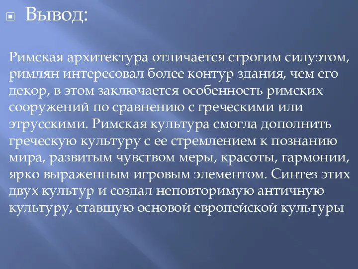 Вывод: Римская архитектура отличается строгим силуэтом, римлян интересовал более контур здания, чем