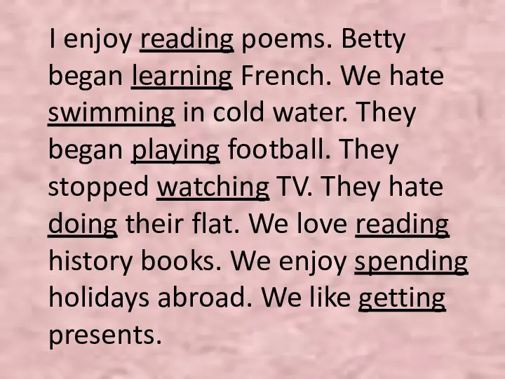 I enjoy reading poems. Betty began learning French. We hate swimming in