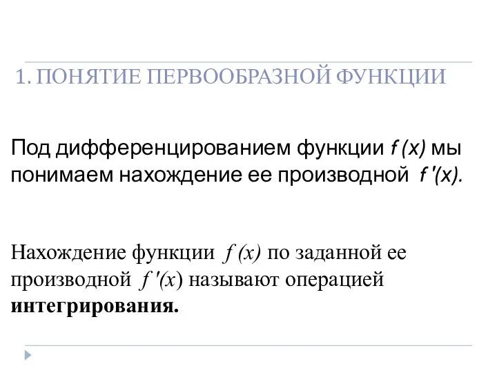 1. ПОНЯТИЕ ПЕРВООБРАЗНОЙ ФУНКЦИИ Под дифференцированием функции f (х) мы понимаем нахождение