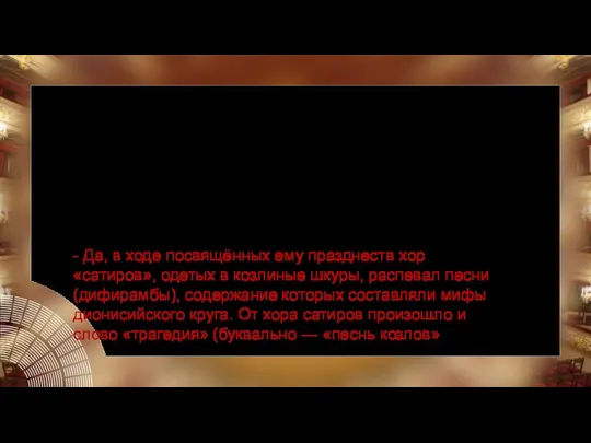 Верите ли вы, что древнегреческий театр, самый старейший, родился из мистерий, посвященных