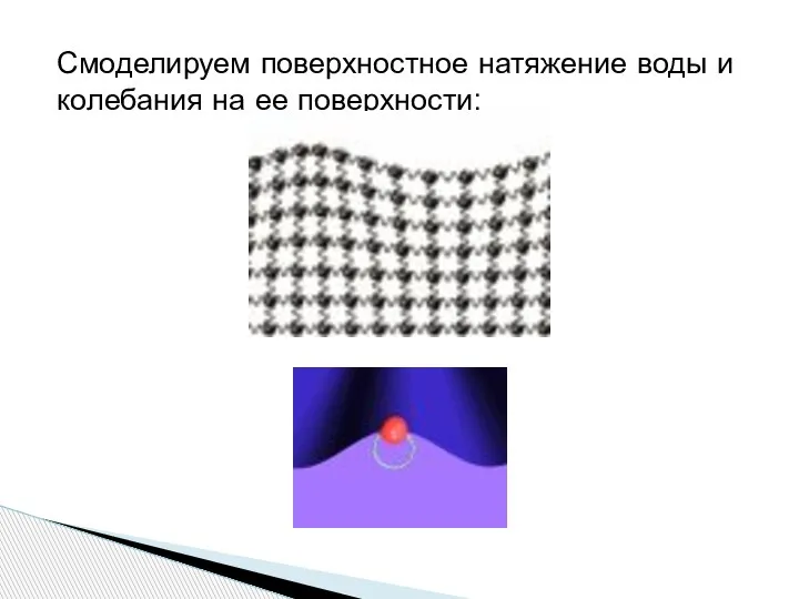 Смоделируем поверхностное натяжение воды и колебания на ее поверхности: