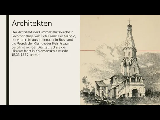 Architekten Der Architekt der Himmelfahrtskirche in Kolomenskoje war Petr Francizsk Anibale, ein