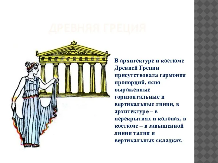 ДРЕВНЯЯ ГРЕЦИЯ В архитектуре и костюме Древней Греции присутствовала гармония пропорций, ясно