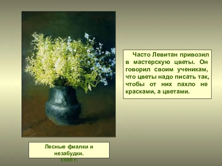 Часто Левитан привозил в мастерскую цветы. Он говорил своим ученикам, что цветы