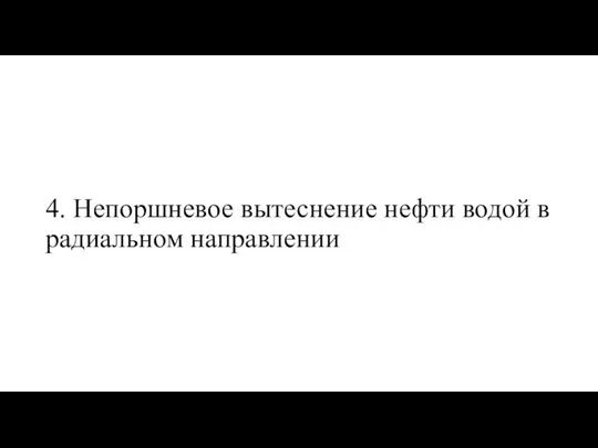 4. Непоршневое вытеснение нефти водой в радиальном направлении