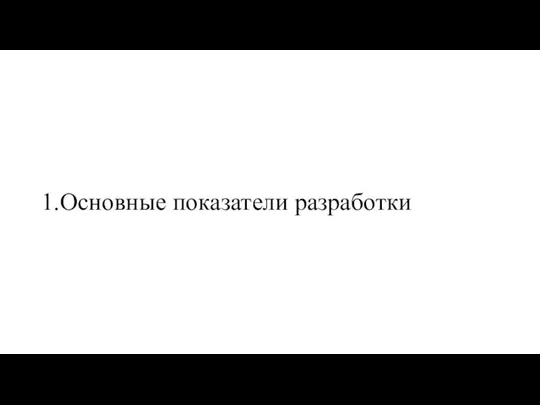 1.Основные показатели разработки