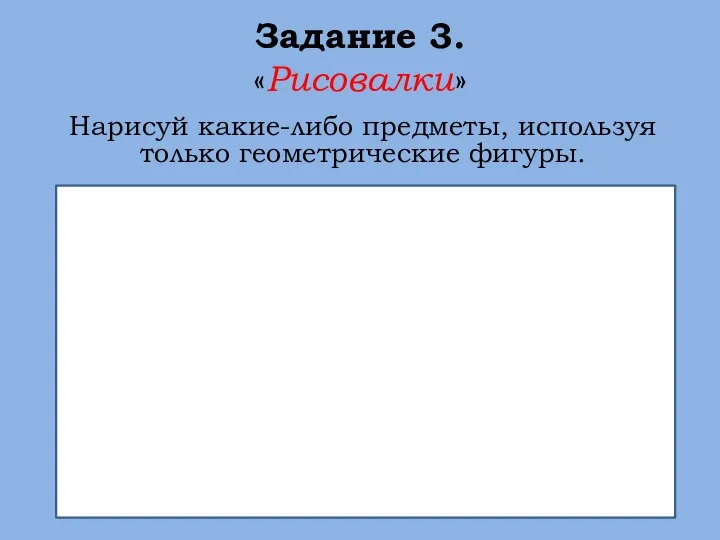 Задание 3. «Рисовалки» Нарисуй какие-либо предметы, используя только геометрические фигуры.