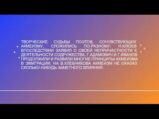 ТВОРЧЕСКИЕ СУДЬБЫ ПОЭТОВ, СОЧУВСТВУЮЩИХ АКМЕИЗМУ, СЛОЖИЛИСЬ ПО-РАЗНОМУ: Н.КЛЮЕВ ВПОСЛЕДСТВИИ ЗАЯВИЛ О СВОЕЙ