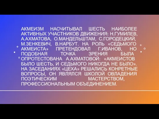 АКМЕИЗМ НАСЧИТЫВАЛ ШЕСТЬ НАИБОЛЕЕ АКТИВНЫХ УЧАСТНИКОВ ДВИЖЕНИЯ: Н.ГУМИЛЕВ, А.АХМАТОВА, О.МАНДЕЛЬШТАМ, С.ГОРОДЕЦКИЙ, М.ЗЕНКЕВИЧ,