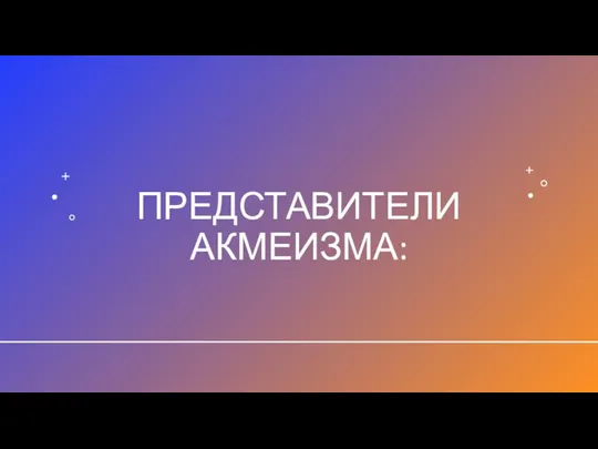 ПРЕДСТАВИТЕЛИ АКМЕИЗМА: