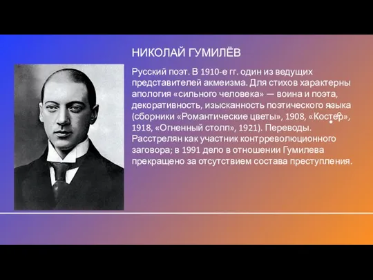 НИКОЛАЙ ГУМИЛЁВ Русский поэт. В 1910-е гг. один из ведущих представителей акмеизма.