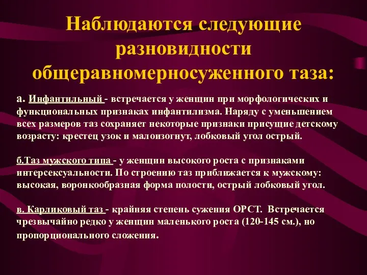 Наблюдаются следующие разновидности общеравномерносуженного таза: а. Инфантильный - встречается у женщин при