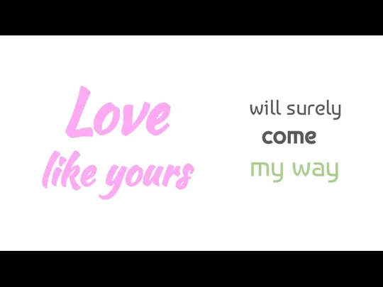 Love like yours will surely come my way