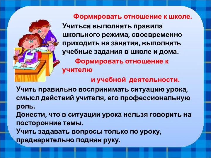 Формировать отношение к школе. Учиться выполнять правила школьного режима, своевременно приходить на