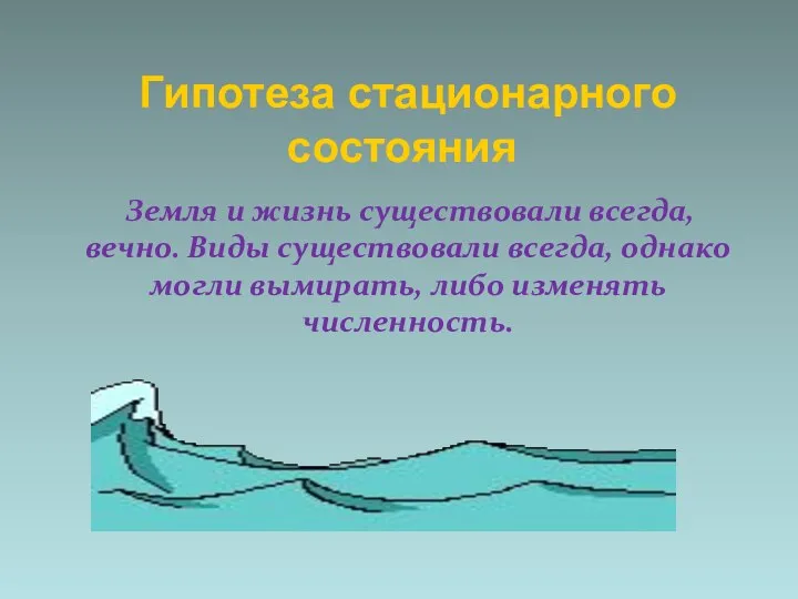 Гипотеза стационарного состояния Земля и жизнь существовали всегда, вечно. Виды существовали всегда,