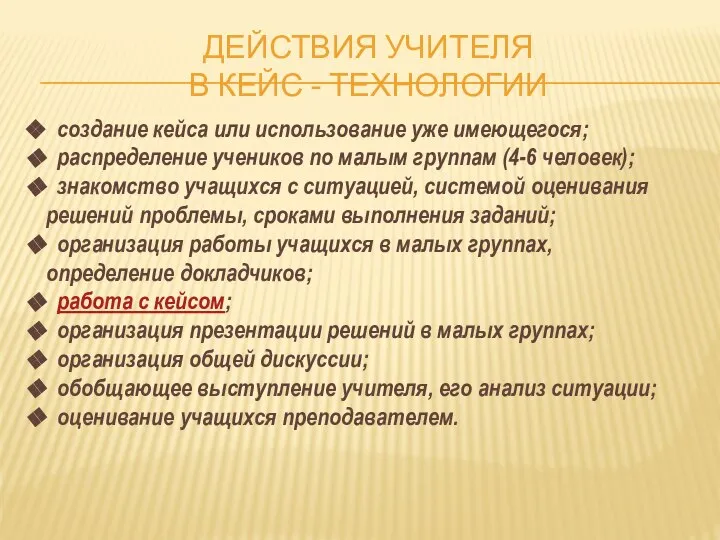 ДЕЙСТВИЯ УЧИТЕЛЯ В КЕЙС - ТЕХНОЛОГИИ создание кейса или использование уже имеющегося;