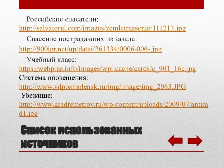 Список использованных источников Российские спасатели: http://salvatorul.com/images/zemletreasenie/111213.jpg Спасение пострадавших из завала: http://900igr.net/up/datai/261334/0006-006-.jpg Учебный