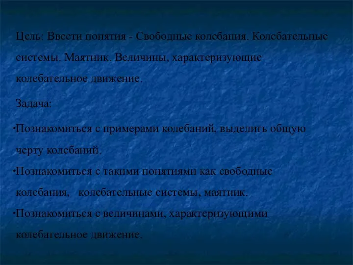 Цель: Ввести понятия - Свободные колебания. Колебательные системы. Маятник. Величины, характеризующие колебательное