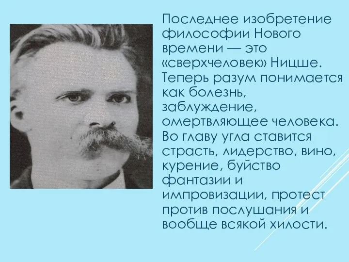 Последнее изобретение философии Нового време­ни — это «сверхчеловек» Ницше. Теперь разум пони­мается