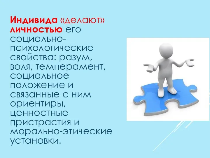 Индивида «делают» личностью его социально-психологические свойства: разум, воля, темпера­мент, социальное положение и