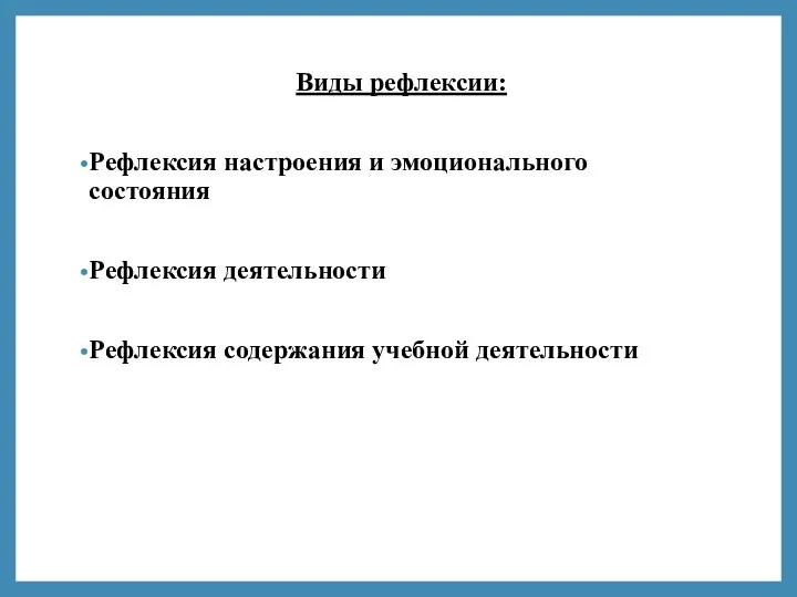 Виды рефлексии: Рефлексия настроения и эмоционального состояния Рефлексия деятельности Рефлексия содержания учебной деятельности