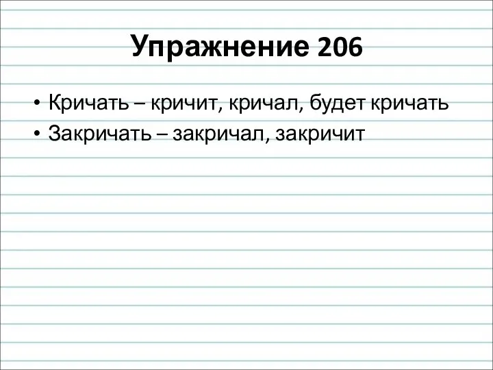 Упражнение 206 Кричать – кричит, кричал, будет кричать Закричать – закричал, закричит