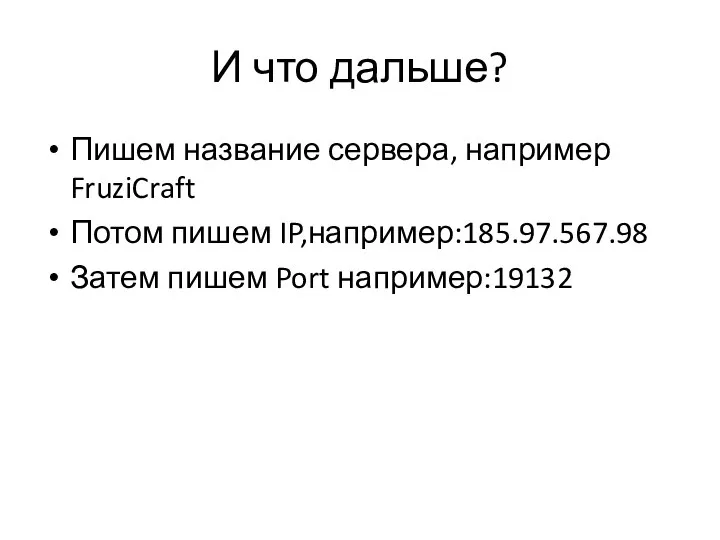 И что дальше? Пишем название сервера, например FruziCraft Потом пишем IP,например:185.97.567.98 Затем пишем Port например:19132