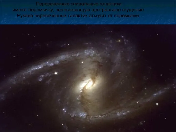 Пересеченные спиральные галактики имеют перемычку, пересекающую центральное сгущение. Рукава пересеченных галактик отходят от перемычки.