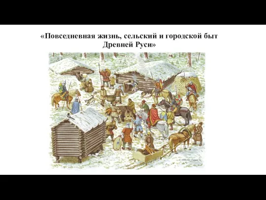 «Повседневная жизнь, сельский и городской быт Древней Руси»