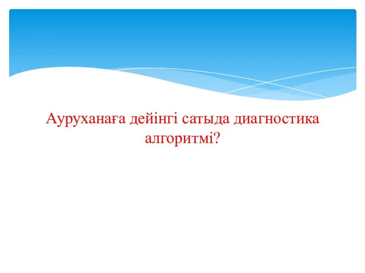 Ауруханаға дейінгі сатыда диагностика алгоритмі?