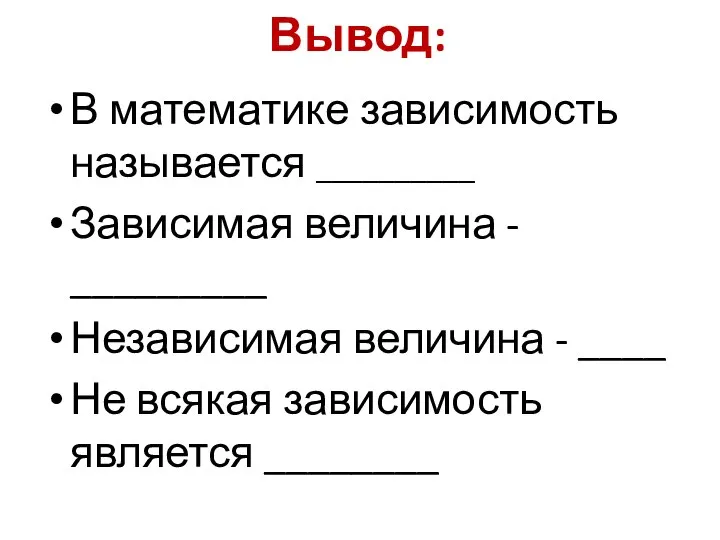 Вывод: В математике зависимость называется __________ Зависимая величина - _________ Независимая величина