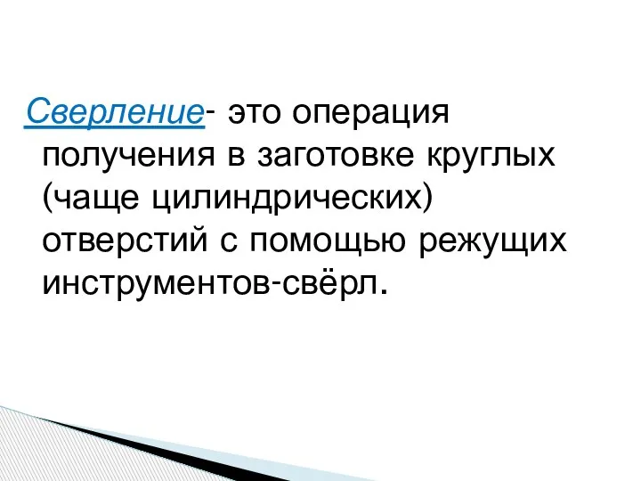 Сверление- это операция получения в заготовке круглых (чаще цилиндрических) отверстий с помощью режущих инструментов-свёрл.