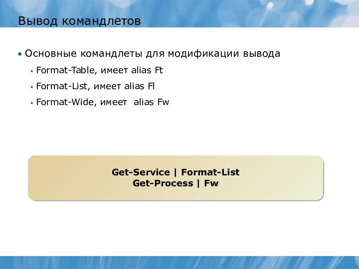 Вывод командлетов Основные командлеты для модификации вывода Format-Table, имеет alias Ft Format-List,