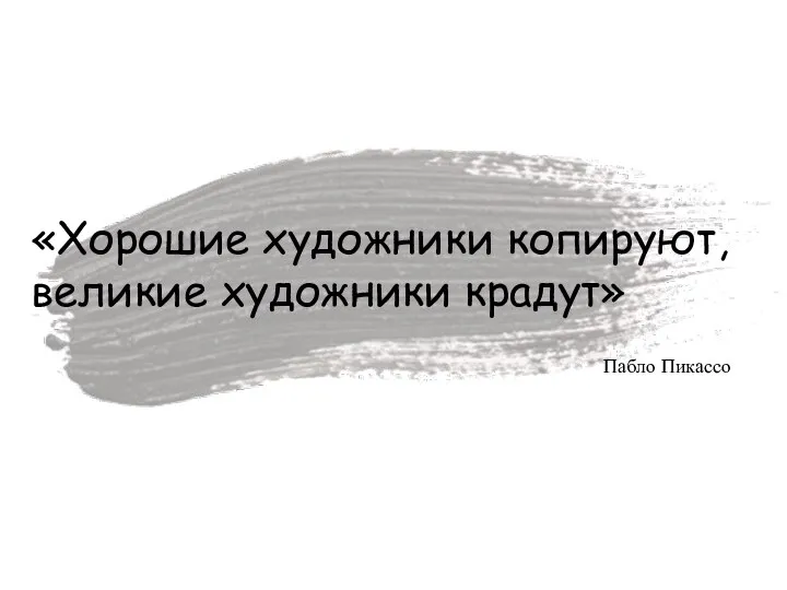 «Хорошие художники копируют, великие художники крадут» Пабло Пикассо