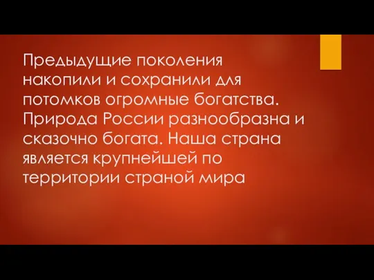 Предыдущие поколения накопили и сохранили для потомков огромные богатства. Природа России разнообразна