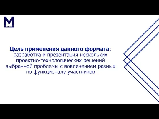 Цель применения данного формата: разработка и презентация нескольких проектно-технологических решений выбранной проблемы