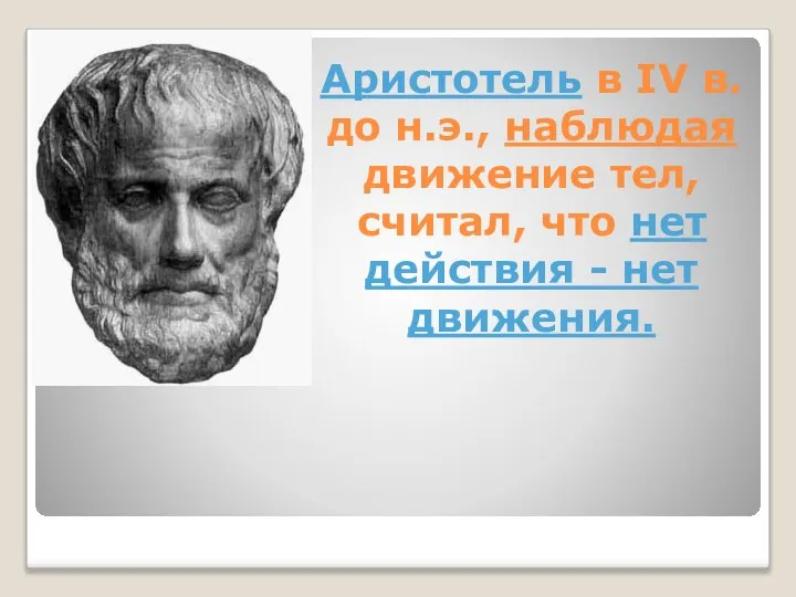 Аристотель в IV в. до н.э., наблюдая движение тел, считал, что нет действия - нет движения.