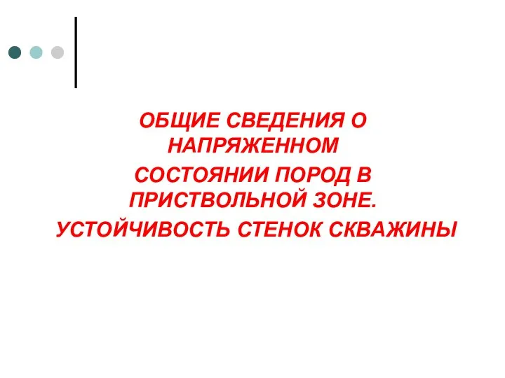 ОБЩИЕ СВЕДЕНИЯ О НАПРЯЖЕННОМ СОСТОЯНИИ ПОРОД В ПРИСТВОЛЬНОЙ ЗОНЕ. УСТОЙЧИВОСТЬ СТЕНОК СКВАЖИНЫ