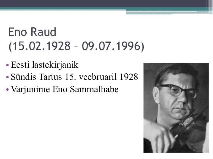 Eno Raud (15.02.1928 – 09.07.1996) Eesti lastekirjanik Sündis Tartus 15. veebruaril 1928 Varjunime Eno Sammalhabe