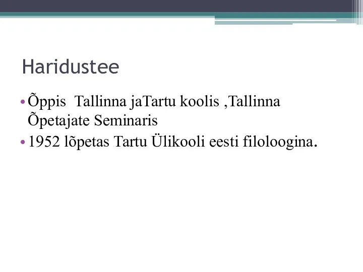 Haridustee Õppis Tallinna jaTartu koolis ,Tallinna Õpetajate Seminaris 1952 lõpetas Tartu Ülikooli eesti filoloogina.