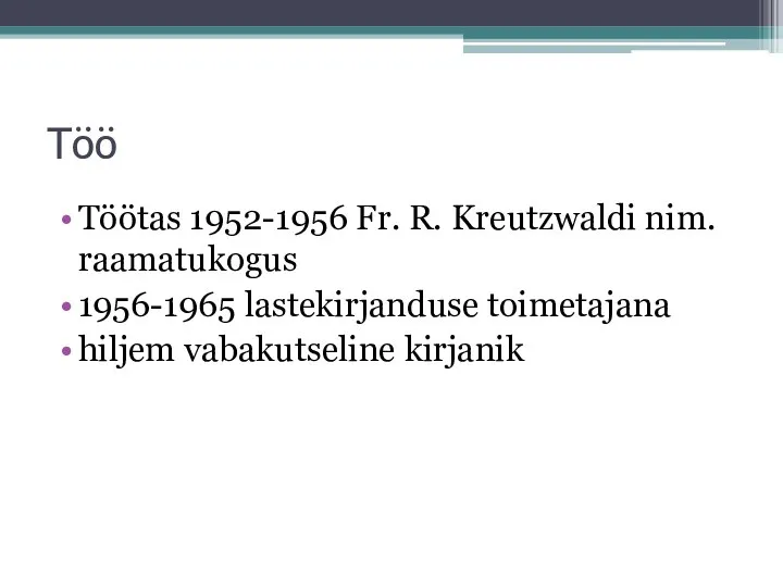 Töö Töötas 1952-1956 Fr. R. Kreutzwaldi nim. raamatukogus 1956-1965 lastekirjanduse toimetajana hiljem vabakutseline kirjanik