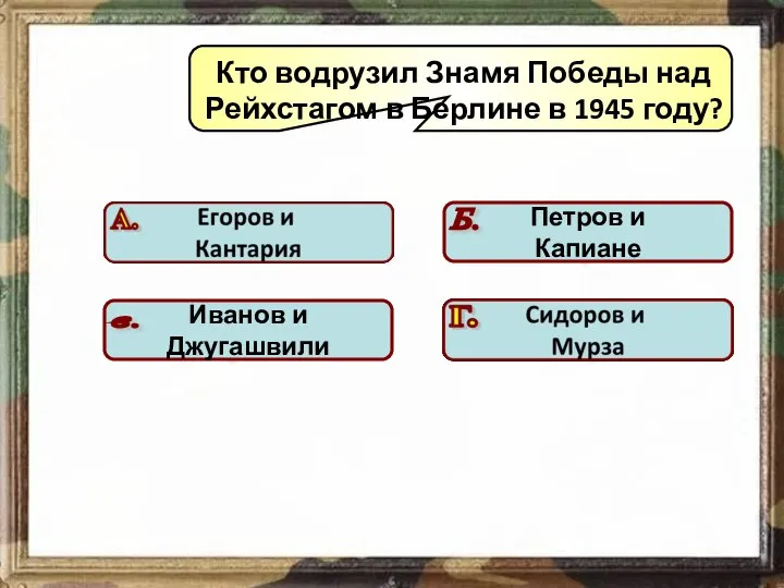 Кто водрузил Знамя Победы над Рейхстагом в Берлине в 1945 году? Подумай! Подумай! Подумай! Молодец!