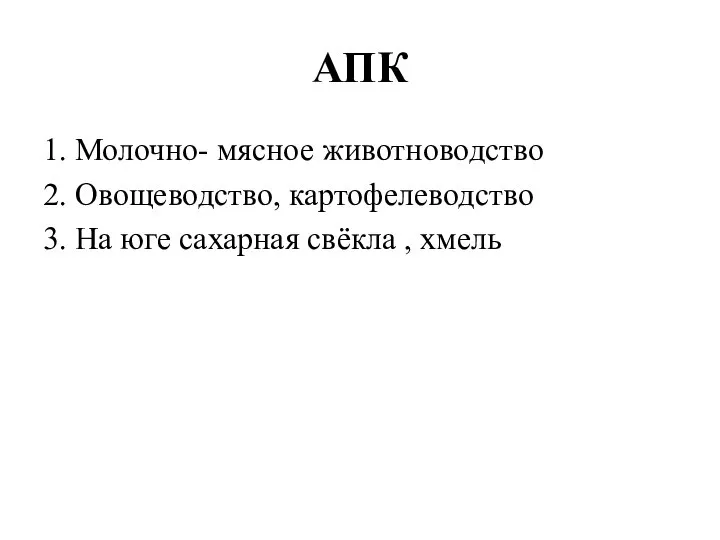 АПК 1. Молочно- мясное животноводство 2. Овощеводство, картофелеводство 3. На юге сахарная свёкла , хмель