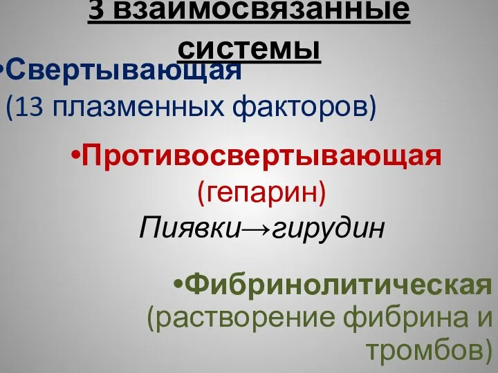 3 взаимосвязанные системы Свертывающая (13 плазменных факторов) Фибринолитическая (растворение фибрина и тромбов) Противосвертывающая (гепарин) Пиявки→гирудин