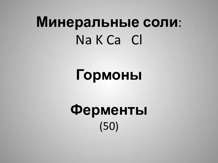 Минеральные соли: Na K Ca Cl Гормоны Ферменты (50)