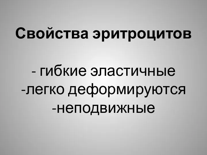 Свойства эритроцитов - гибкие эластичные -легко деформируются -неподвижные