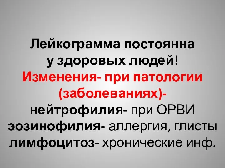 Лейкограмма постоянна у здоровых людей! Изменения- при патологии (заболеваниях)- нейтрофилия- при ОРВИ