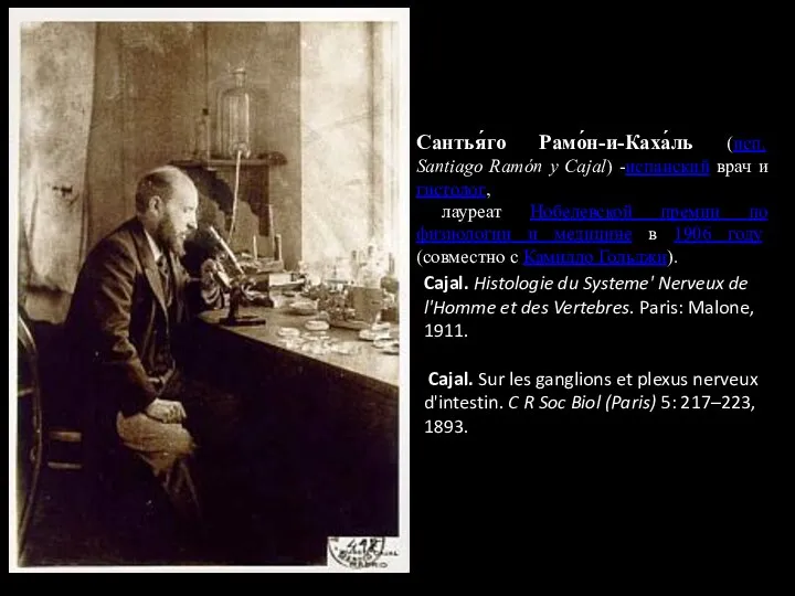 Сантья́го Рамо́н-и-Каха́ль (исп. Santiago Ramón y Cajal) -испанский врач и гистолог, лауреат