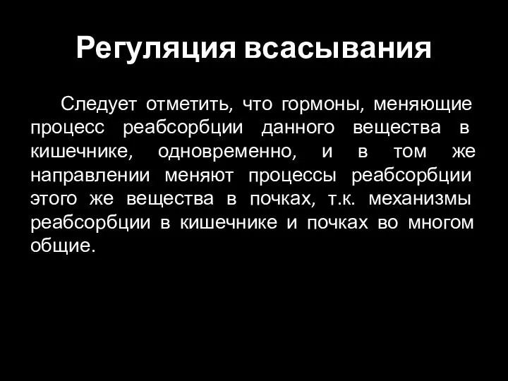 Регуляция всасывания Следует отметить, что гормоны, меняющие процесс реабсорбции данного вещества в