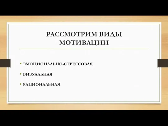 РАССМОТРИМ ВИДЫ МОТИВАЦИИ ЭМОЦИОНАЛЬНО-СТРЕССОВАЯ ВИЗУАЛЬНАЯ РАЦИОНАЛЬНАЯ